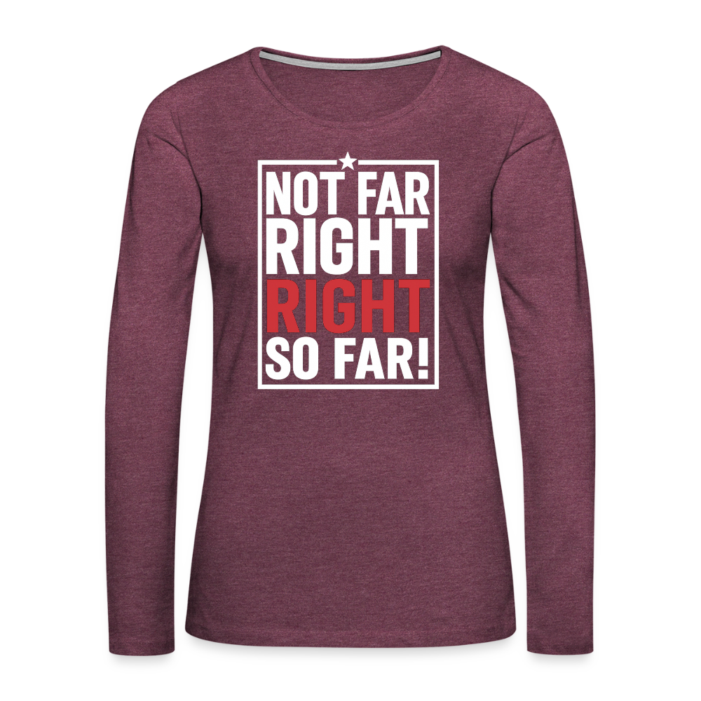 Right So Far Women's Long Sleeve T-Shirt - heather burgundy